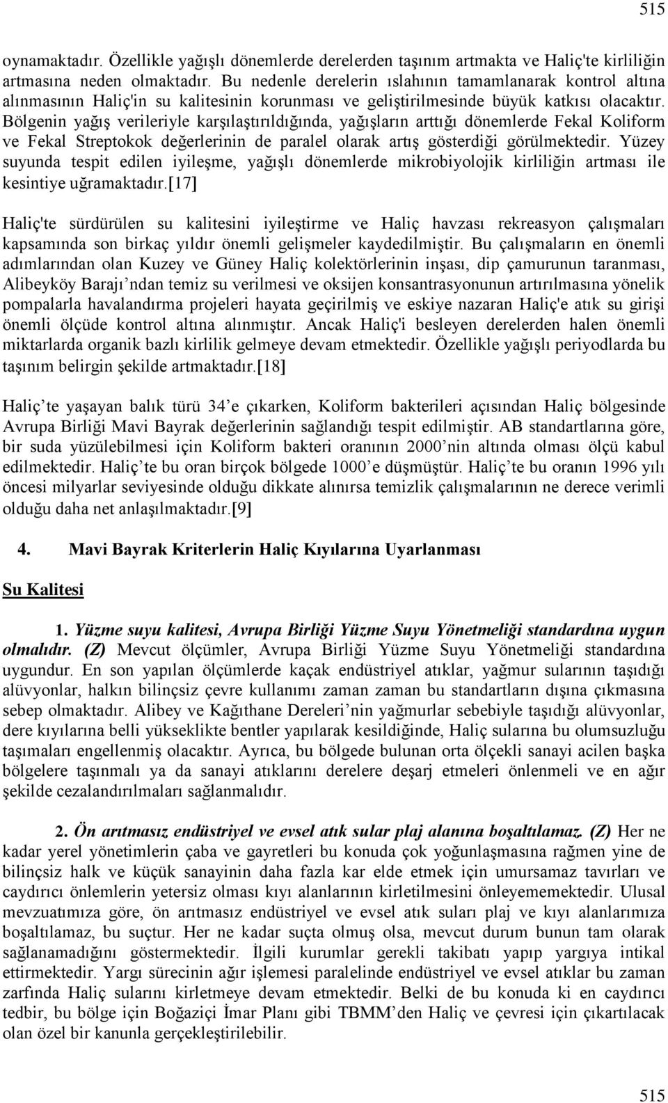 Bölgenin yağış verileriyle karşılaştırıldığında, yağışların arttığı dönemlerde Fekal Koliform ve Fekal Streptokok değerlerinin de paralel olarak artış gösterdiği görülmektedir.