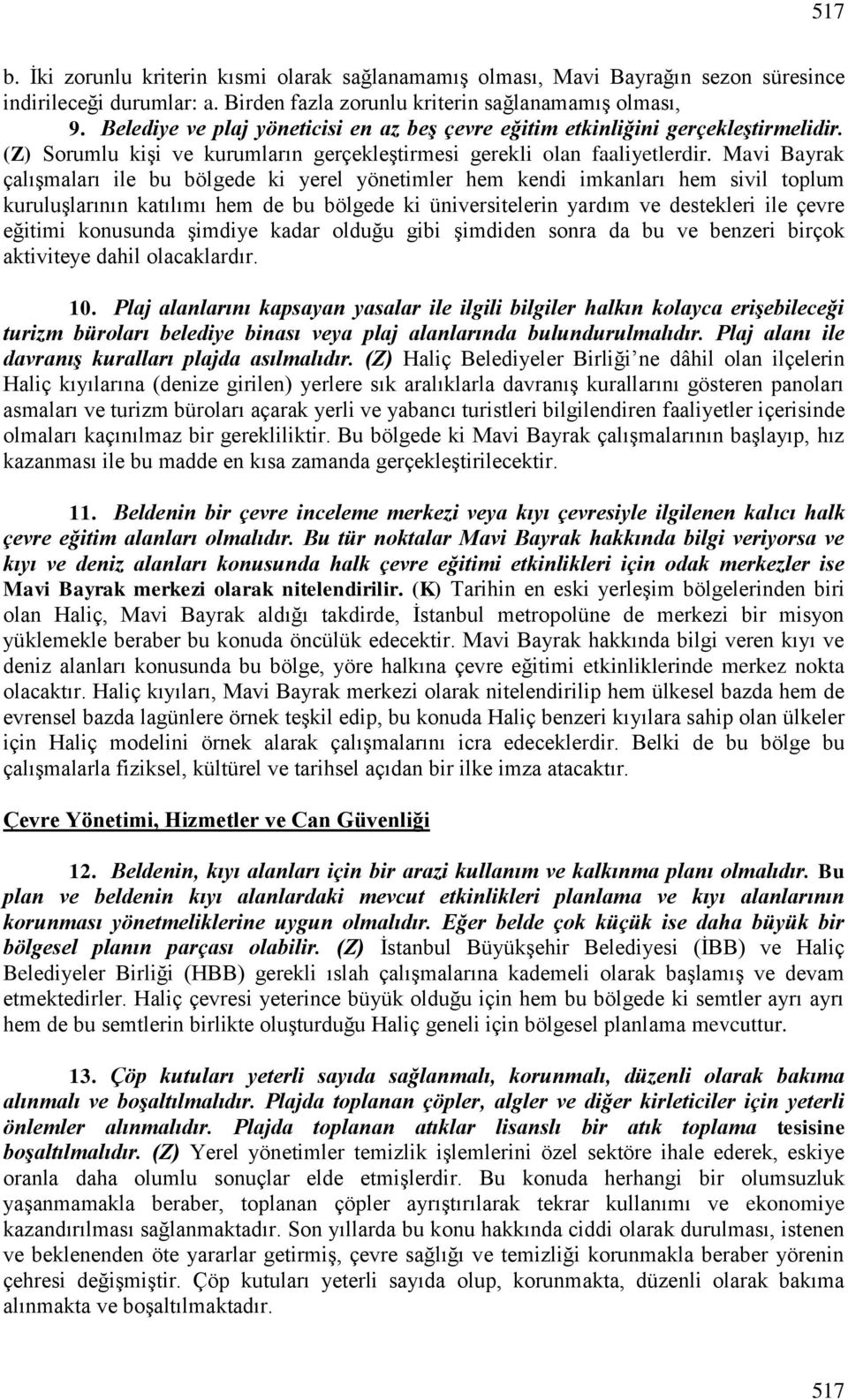 Mavi Bayrak çalışmaları ile bu bölgede ki yerel yönetimler hem kendi imkanları hem sivil toplum kuruluşlarının katılımı hem de bu bölgede ki üniversitelerin yardım ve destekleri ile çevre eğitimi