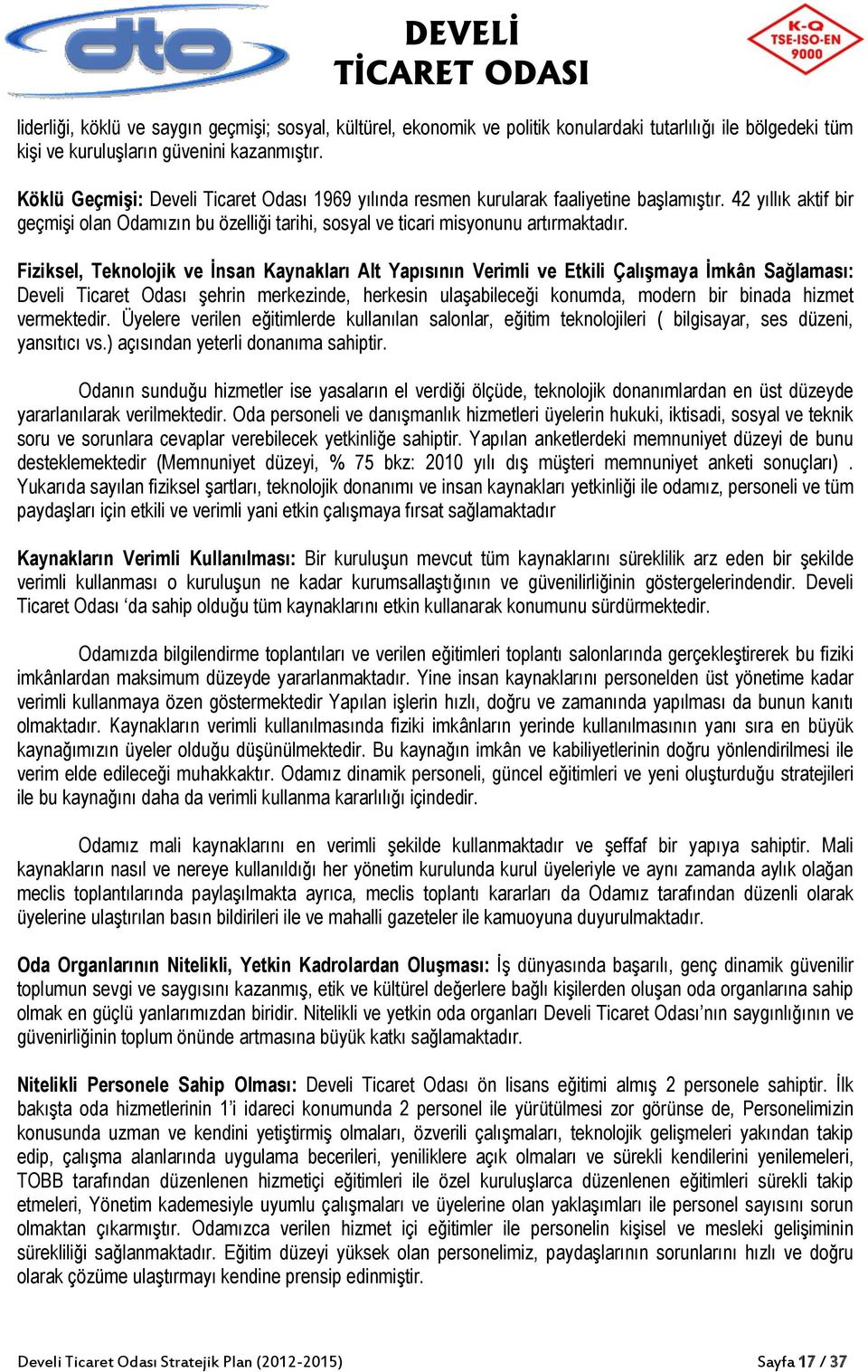 Fiziksel, Teknolojik ve İnsan Kaynakları Alt Yapısının Verimli ve Etkili Çalışmaya İmkân Sağlaması: Develi Ticaret Odası şehrin merkezinde, herkesin ulaşabileceği konumda, modern bir binada hizmet