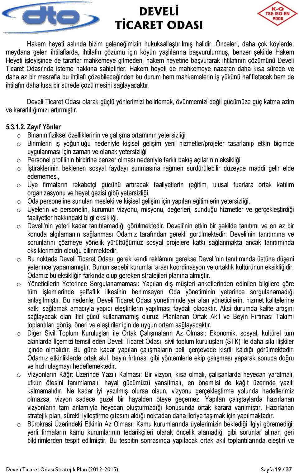 başvurarak ihtilafının çözümünü Develi Ticaret Odası nda isteme hakkına sahiptirler.