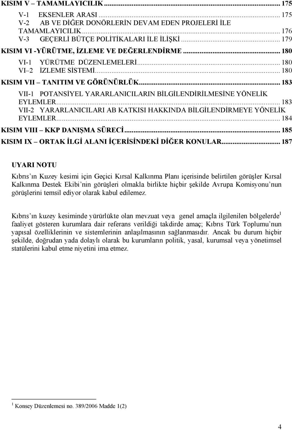 .. 183 VII-1 POTANSĐYEL YARARLANICILARIN BĐLGĐLENDĐRĐLMESĐNE YÖNELĐK EYLEMLER... 183 VII-2 YARARLANICILARI AB KATKISI HAKKINDA BĐLGĐLENDĐRMEYE YÖNELĐK EYLEMLER... 184 KISIM VIII KKP DANIŞMA SÜRECĐ.