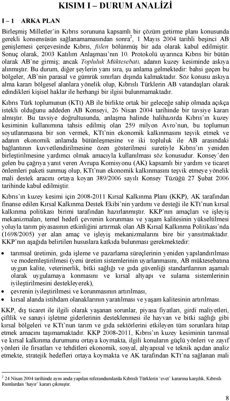 Protokolü uyarınca Kıbrıs bir bütün olarak AB ne girmiş; ancak Topluluk Müktesebatı, adanın kuzey kesiminde askıya alınmıştır.