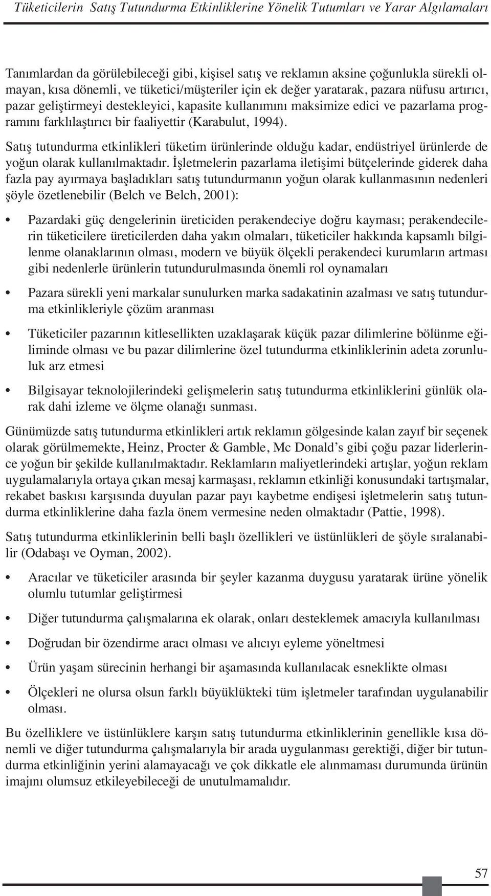 (Karabulut, 1994). Satış tutundurma etkinlikleri tüketim ürünlerinde olduğu kadar, endüstriyel ürünlerde de yoğun olarak kullanılmaktadır.