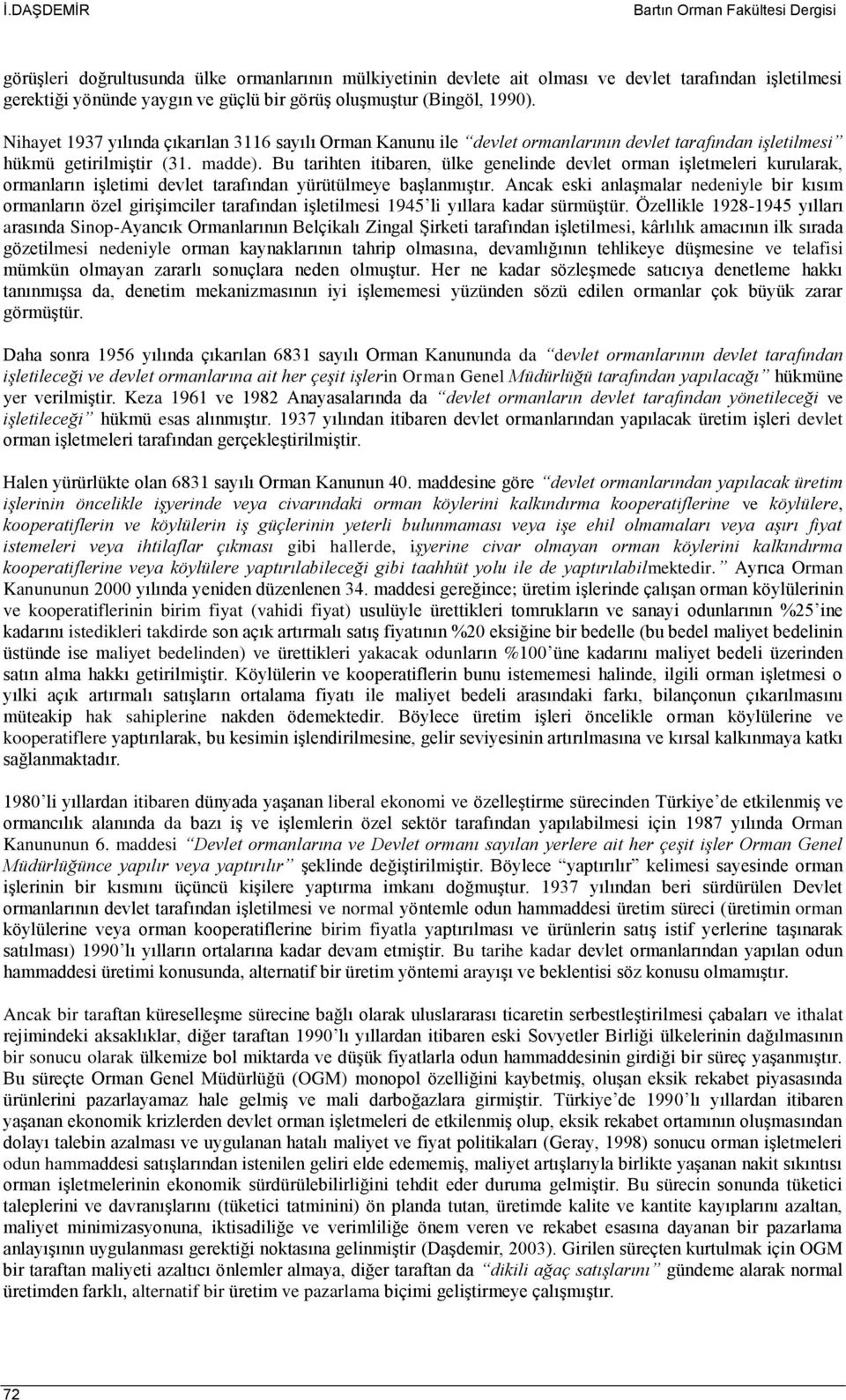 Bu tarihten itibaren, ülke genelinde devlet orman işletmeleri kurularak, ormanların işletimi devlet tarafından yürütülmeye başlanmıştır.