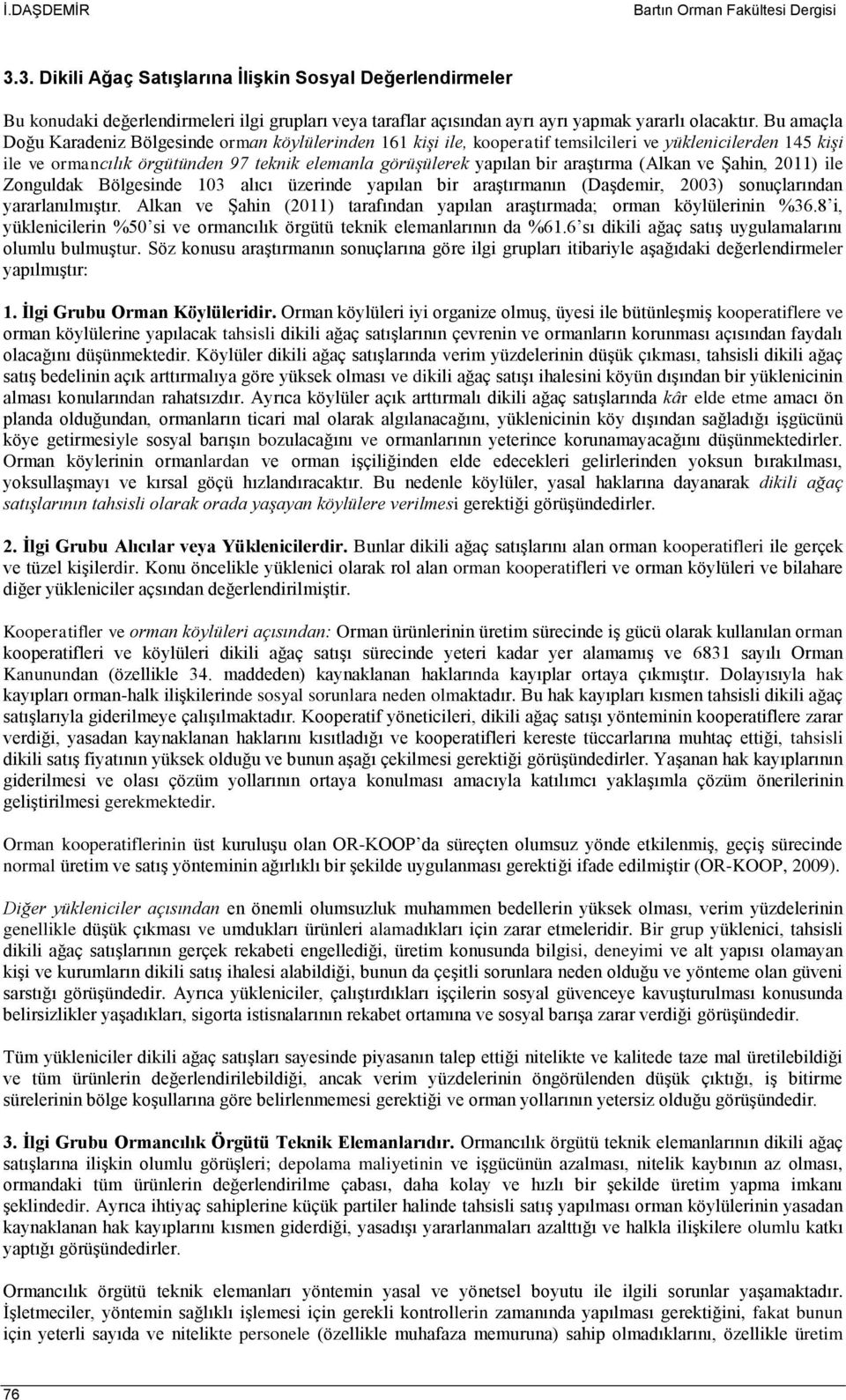 Bu amaçla Doğu Karadeniz Bölgesinde orman köylülerinden 161 kişi ile, kooperatif temsilcileri ve yüklenicilerden 145 kişi ile ve ormancılık örgütünden 97 teknik elemanla görüşülerek yapılan bir