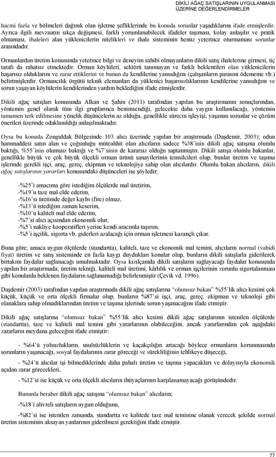 oturmaması sorunlar arasındadır. Ormanlardan üretim konusunda yeterince bilgi ve deneyim sahibi olmayanların dikili satış ihalelerine girmesi, üç tarafı da rahatsız etmektedir.