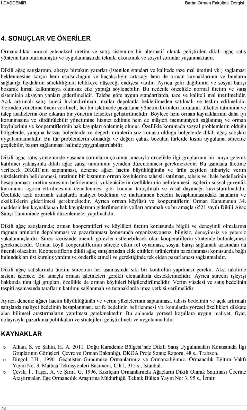 sosyal sorunlar yaşanmaktadır. Dikili ağaç satışlarının, alıcıya birtakım yararlar (istenilen standart ve kalitede taze mal üretimi vb.