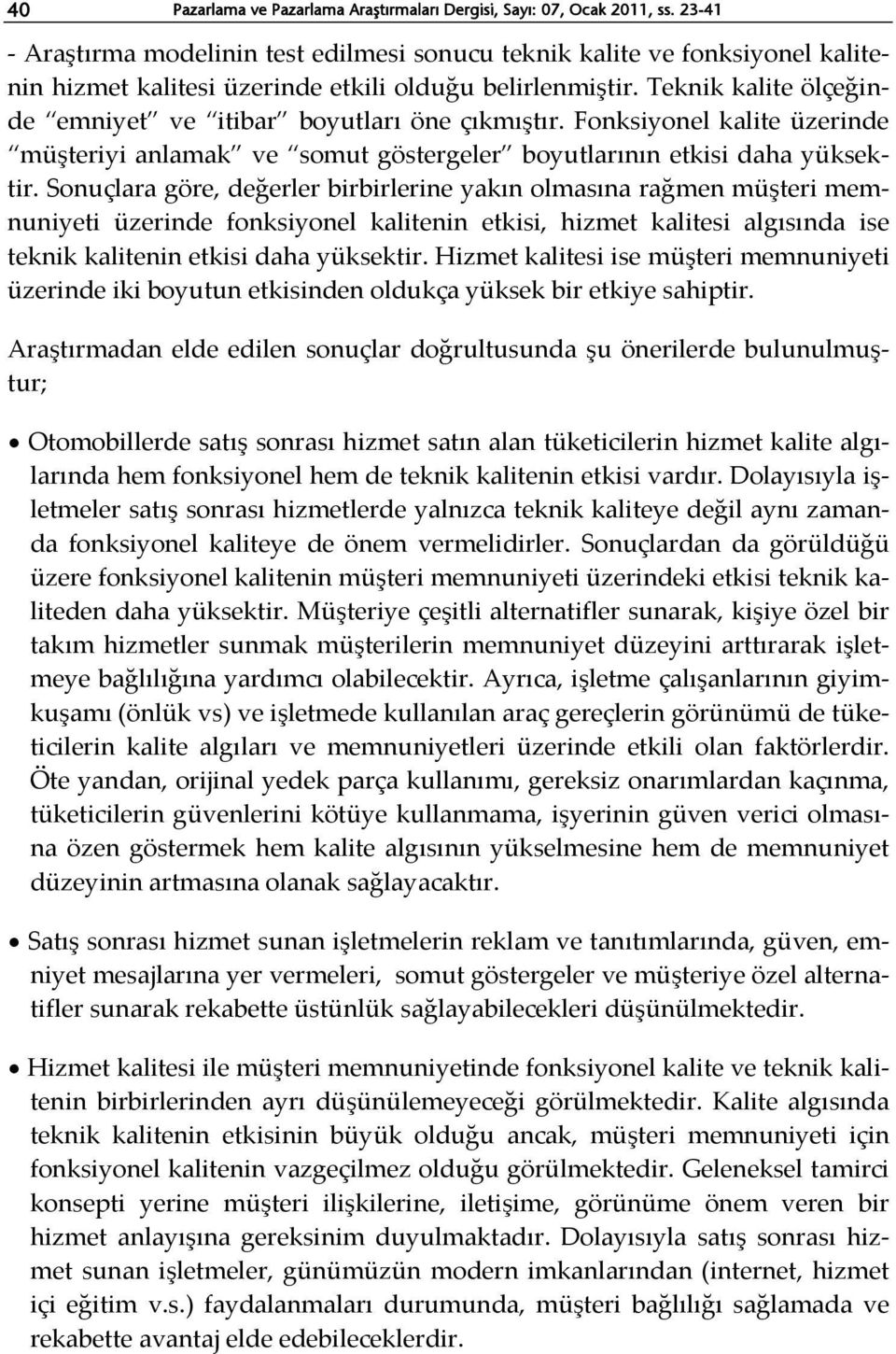 Teknik kalite ölçeğinde emniyet ve itibar boyutları öne çıkmıştır. Fonksiyonel kalite üzerinde müşteriyi anlamak ve somut göstergeler boyutlarının etkisi daha yüksektir.