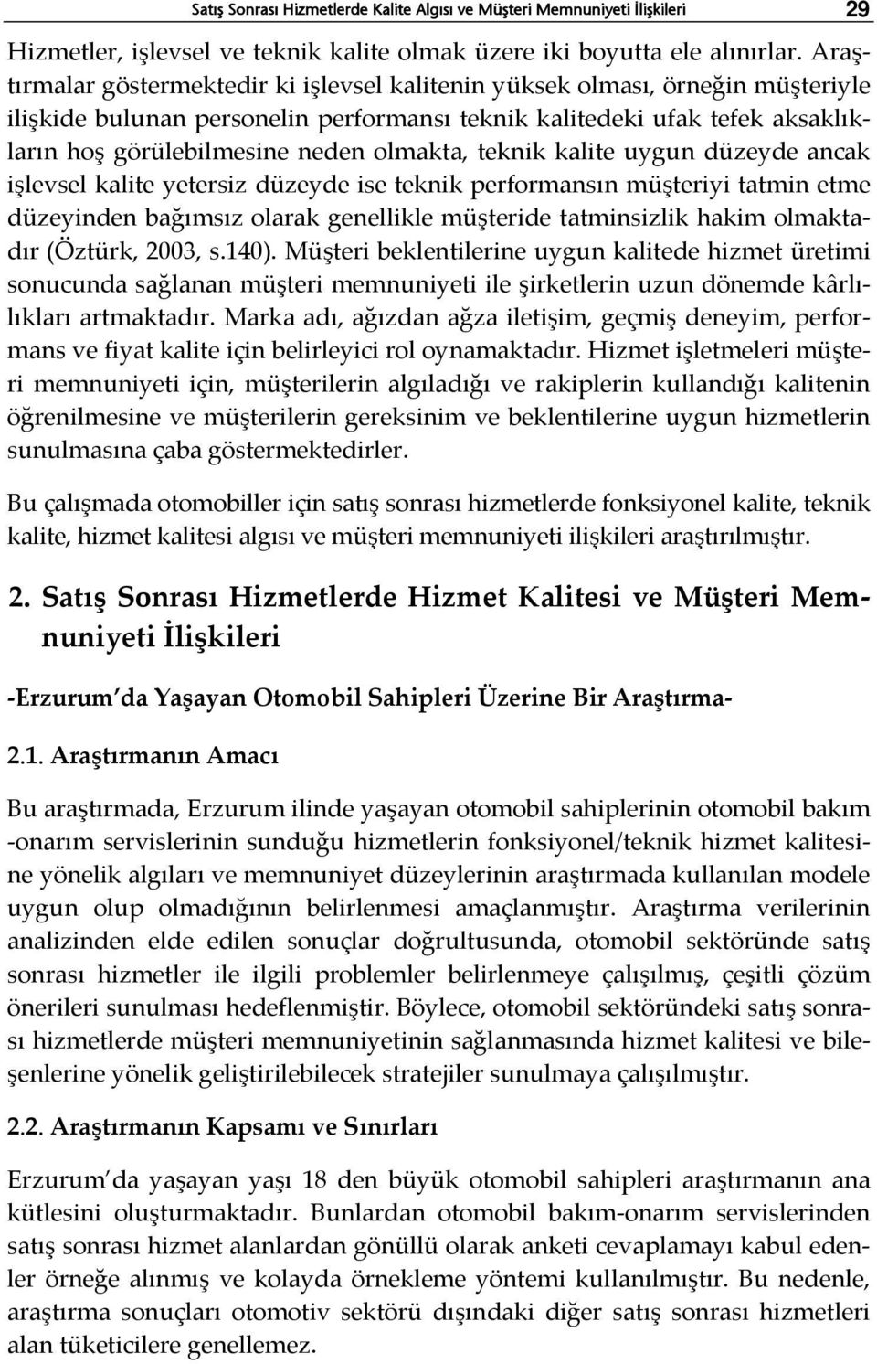 olmakta, teknik kalite uygun düzeyde ancak işlevsel kalite yetersiz düzeyde ise teknik performansın müşteriyi tatmin etme düzeyinden bağımsız olarak genellikle müşteride tatminsizlik hakim olmaktadır