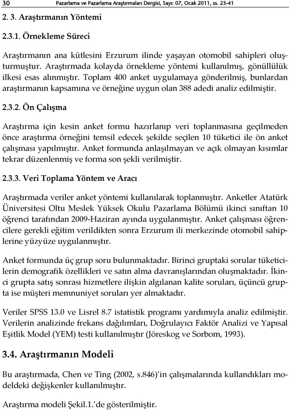 Toplam 400 anket uygulamaya gönderilmiş, bunlardan araştırmanın kapsamına ve örneğine uygun olan 388 adedi analiz edilmiştir. 2.