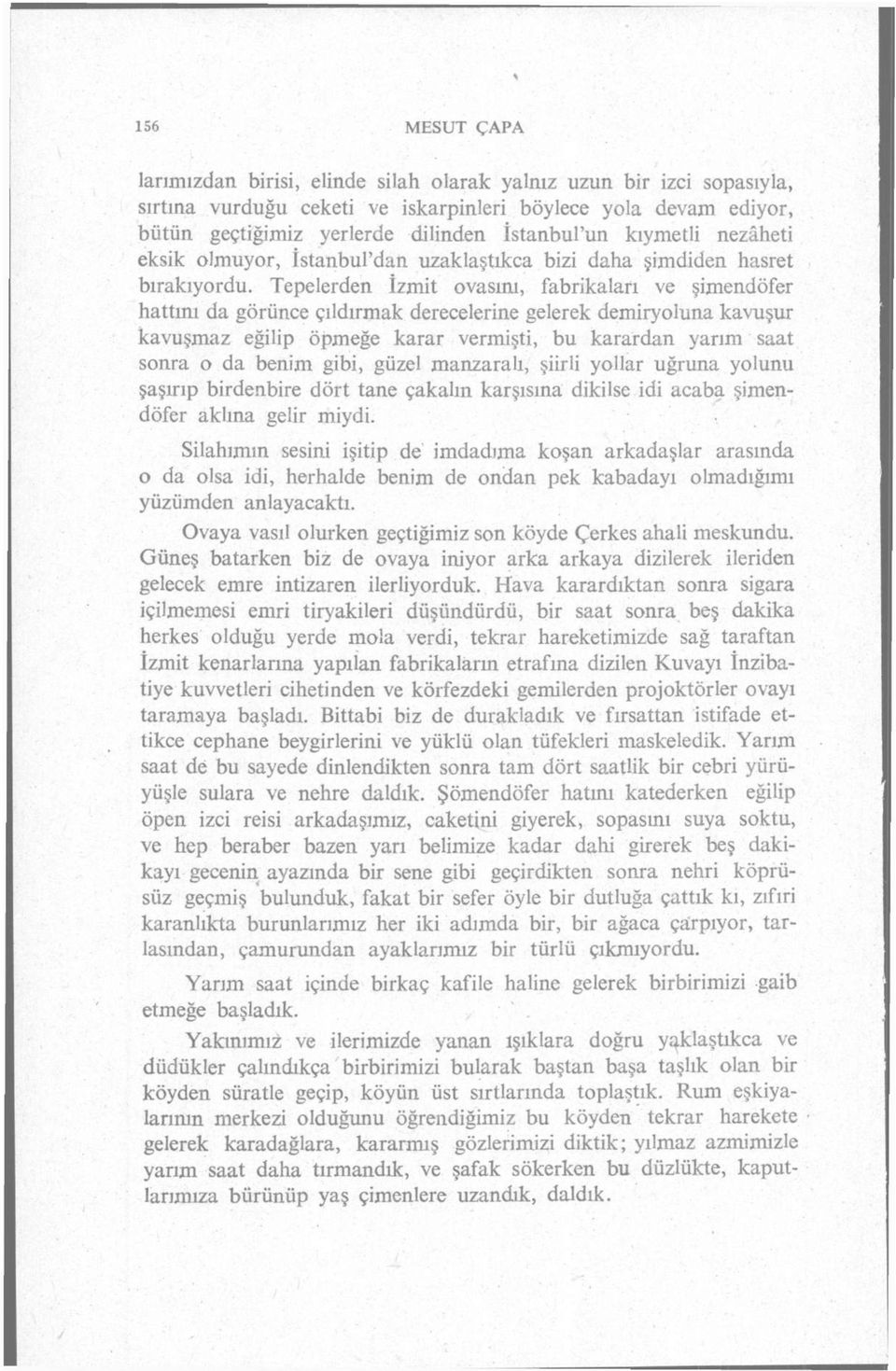 Tepelerden İzmit ovasını, fabrikaları ve şimendöfer hattını da görünce çıldırmak derecelerine gelerek demiryoluna kavuşur kavuşmaz eğilip öpmeğe karar vermişti, bu karardan yarım saat sonra o da