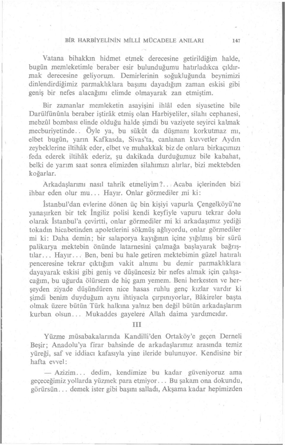 Bir zamanlar memleketin asayişini ihlâl eden siyasetine bile Darülfünûnla beraber iştirâk etmiş olan Harbiyeliler, silahı cephanesi, mebzûl bombası elinde olduğu halde şimdi bu vaziyete seyirci