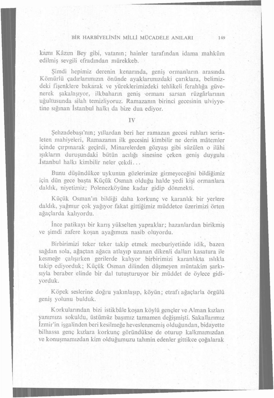 şakalaşıyor, ilkbaharın geniş ormanı sarsan rüzgârlarının uğultusunda silah temizliyoruz. Ramazanın birinci gecesinin ulviyyetine sığınan İstanbul halkı da bize dua ediyor.