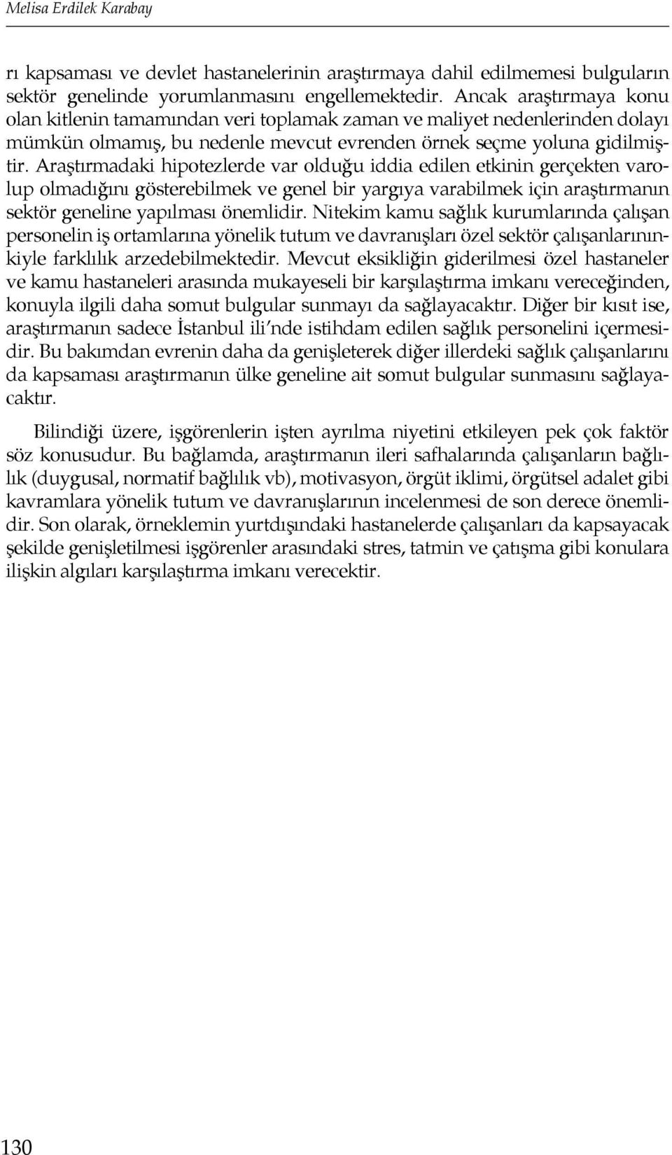 Araştırmadaki hipotezlerde var olduğu iddia edilen etkinin gerçekten varolup olmadığını gösterebilmek ve genel bir yargıya varabilmek için araştırmanın sektör geneline yapılması önemlidir.