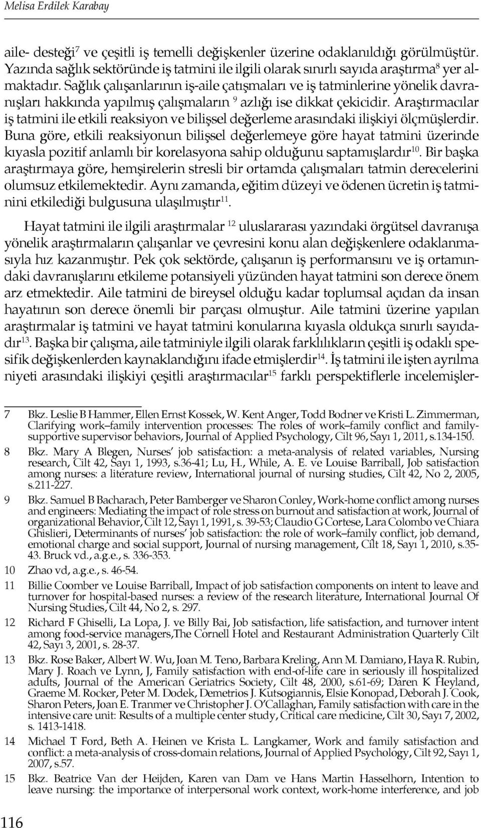 Sağlık çalışanlarının iş-aile çatışmaları ve iş tatminlerine yönelik davranışları hakkında yapılmış çalışmaların 9 azlığı ise dikkat çekicidir.