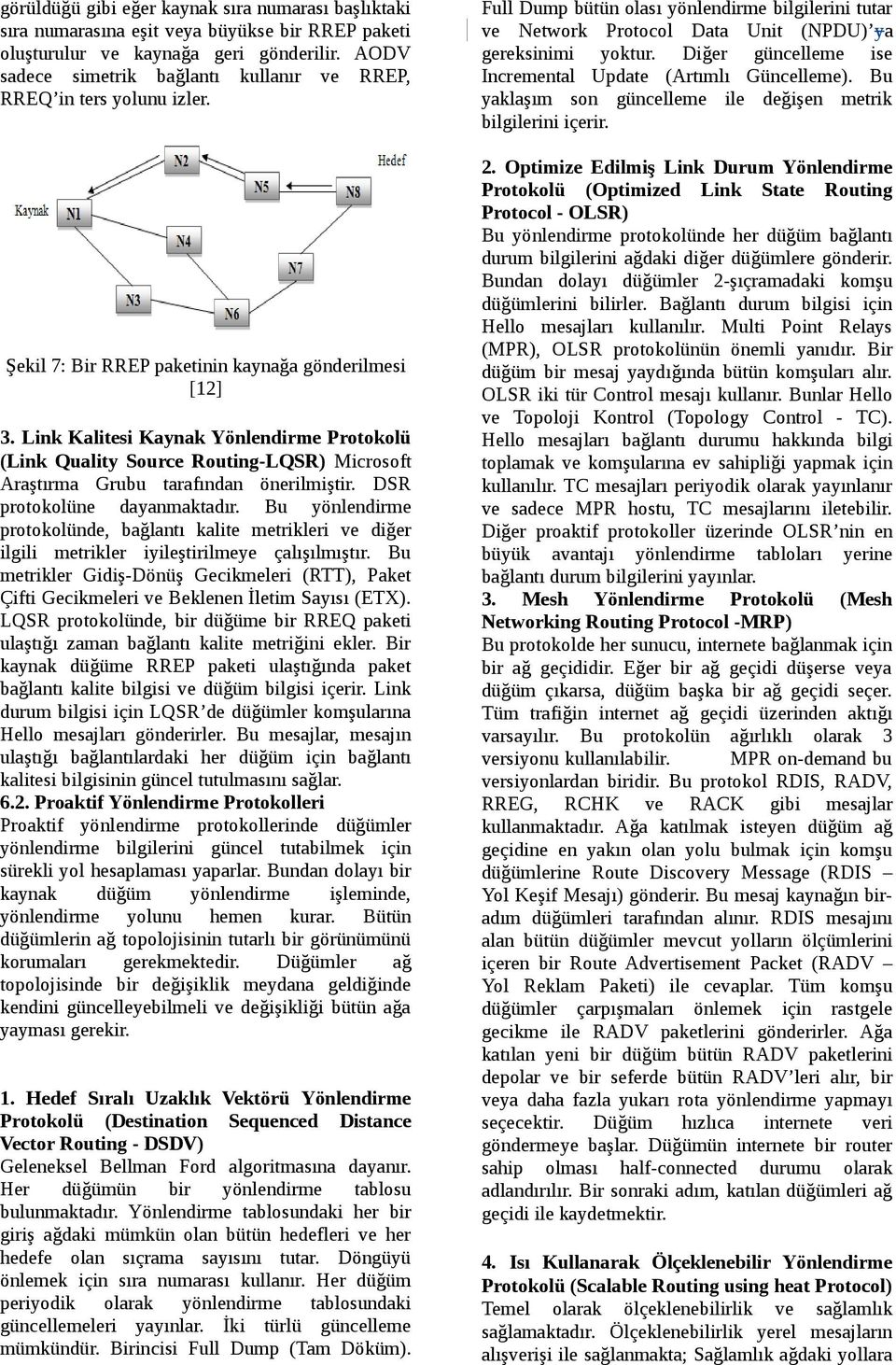 Link Kalitesi Kaynak Yönlendirme Protokolü (Link Quality Source Routing-LQSR) Microsoft Araştırma Grubu tarafından önerilmiştir. DSR protokolüne dayanmaktadır.