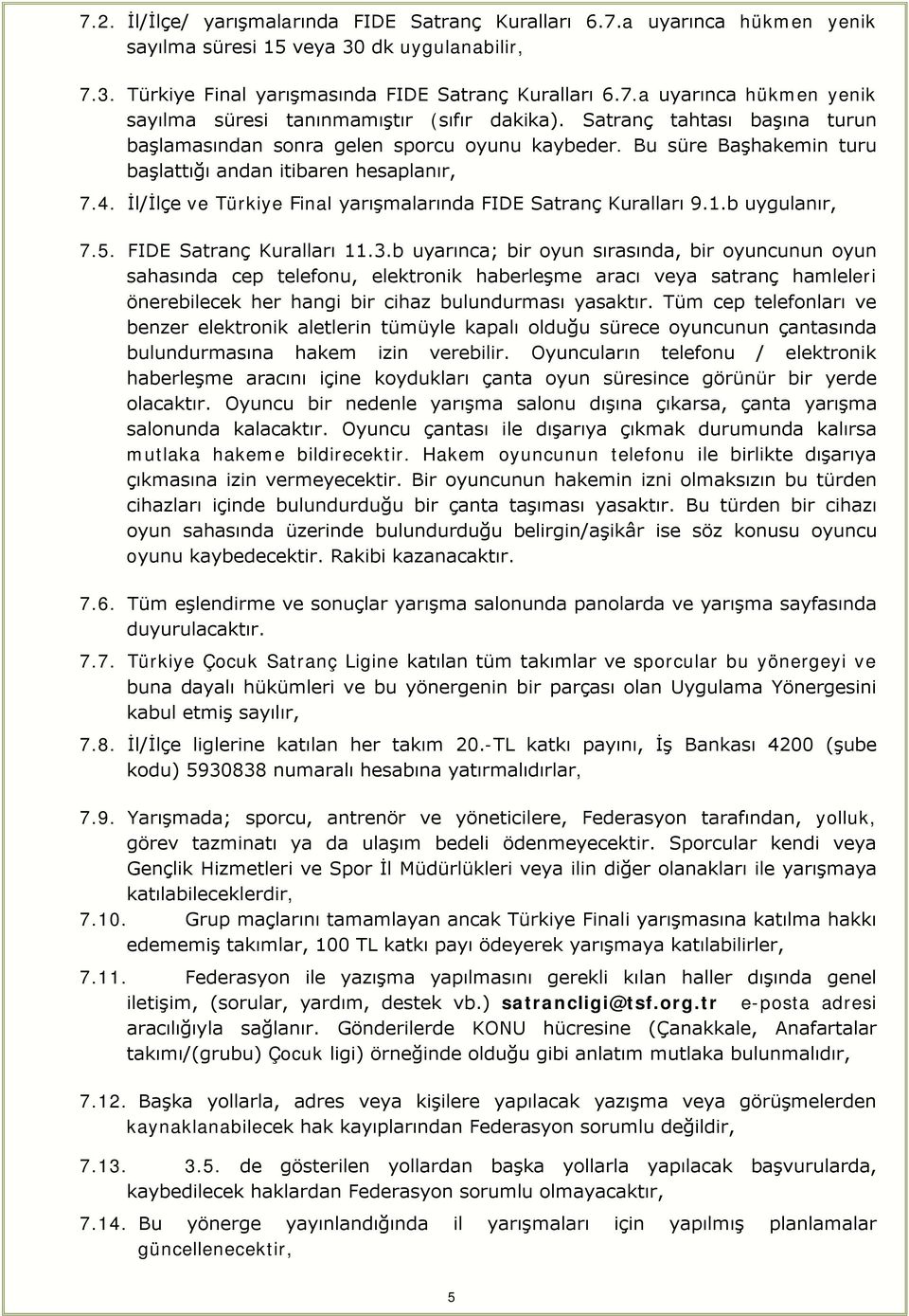 İl/İlçe ve Türkiye Final yarışmalarında FIDE Satranç Kuralları 9.1.b uygulanır, 7.5. FIDE Satranç Kuralları 11.3.