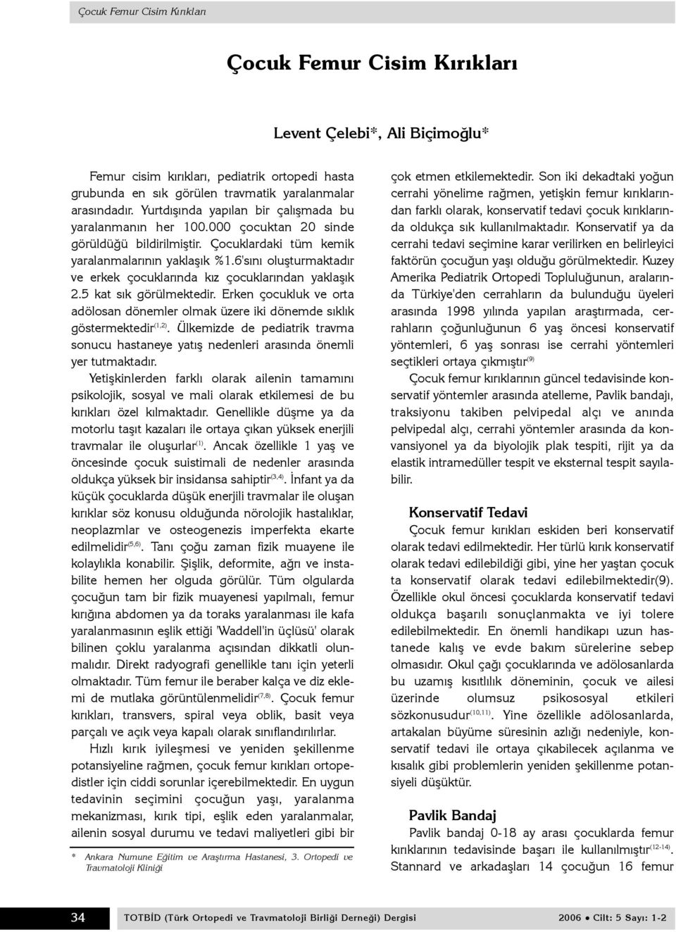 6'sýný oluþturmaktadýr ve erkek çocuklarýnda kýz çocuklarýndan yaklaþýk 2.5 kat sýk görülmektedir. Erken çocukluk ve orta adölosan dönemler olmak üzere iki dönemde sýklýk göstermektedir (1,2).