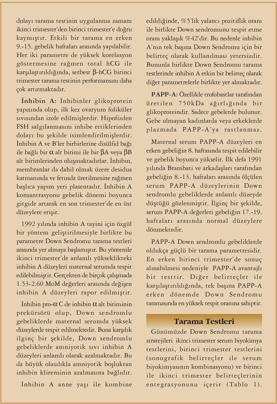 nhibin A: nhibinler glikoprotein yap s nda olup, ilk kez ovaryum foliküler s v s ndan izole edilmifllerdir. Hipofizden FSH salg lanmas n inhibe ettiklerinden dolay bu flekilde isimlendirilmifllerdir.