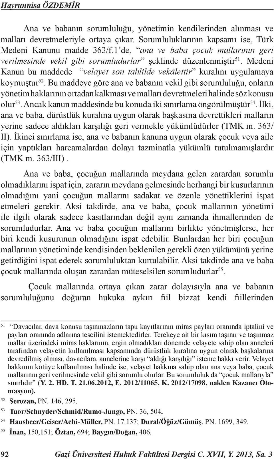 Bu maddeye göre ana ve babanın vekil gibi sorumluluğu, onların yönetim haklarının ortadan kalkması ve malları devretmeleri halinde söz konusu olur 53.