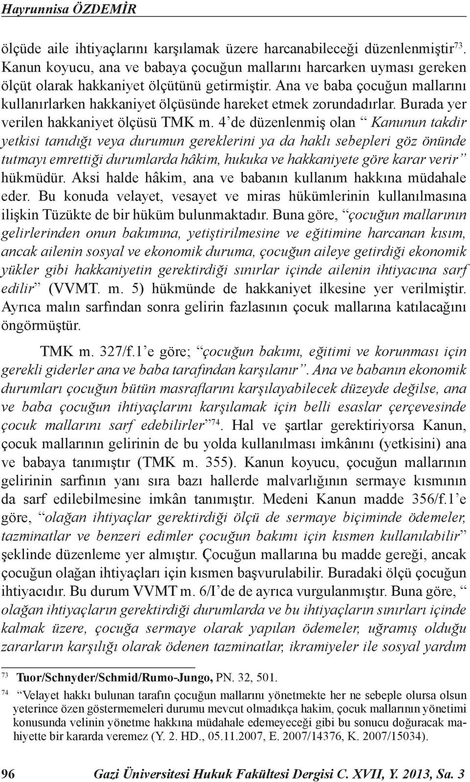 Ana ve baba çocuğun mallarını kullanırlarken hakkaniyet ölçüsünde hareket etmek zorundadırlar. Burada yer verilen hakkaniyet ölçüsü TMK m.