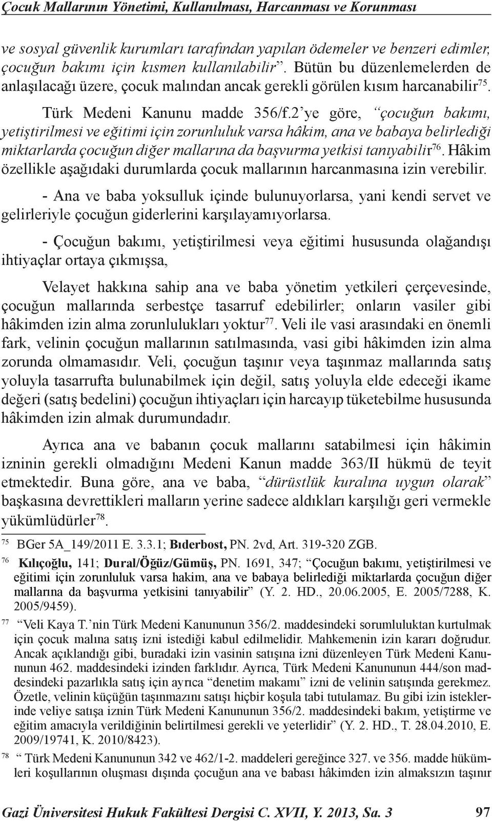 2 ye göre, çocuğun bakımı, yetiştirilmesi ve eğitimi için zorunluluk varsa hâkim, ana ve babaya belirlediği miktarlarda çocuğun diğer mallarına da başvurma yetkisi tanıyabilir 76.