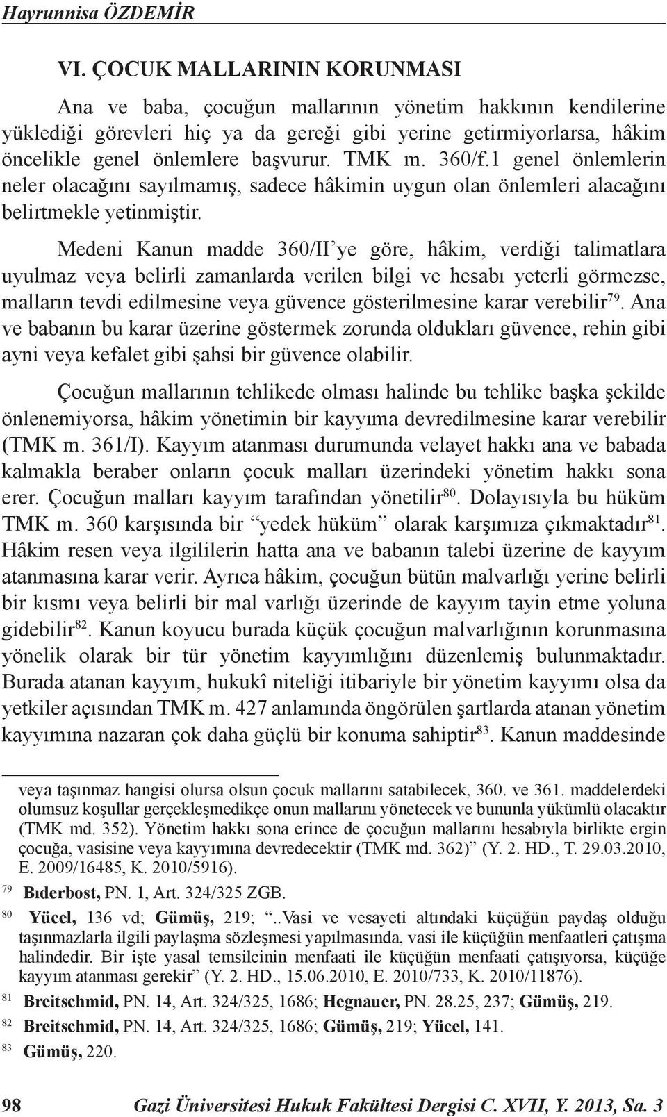 TMK m. 360/f.1 genel önlemlerin neler olacağını sayılmamış, sadece hâkimin uygun olan önlemleri alacağını belirtmekle yetinmiştir.