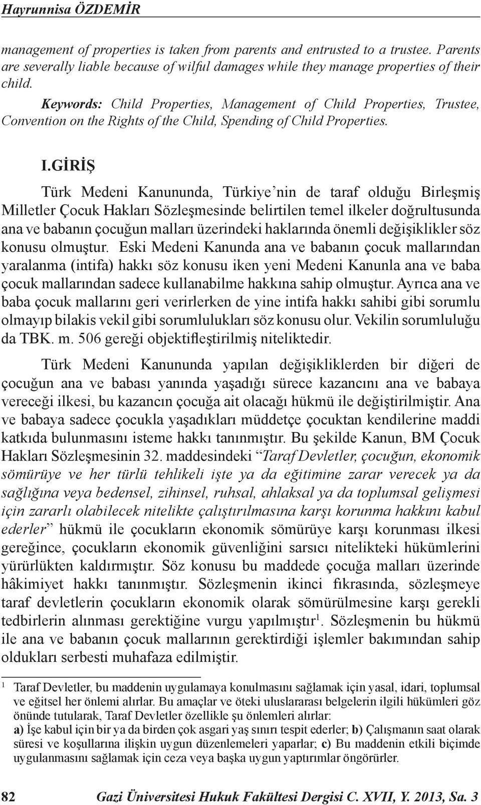 GİRİŞ Türk Medeni Kanununda, Türkiye nin de taraf olduğu Birleşmiş Milletler Çocuk Hakları Sözleşmesinde belirtilen temel ilkeler doğrultusunda ana ve babanın çocuğun malları üzerindeki haklarında