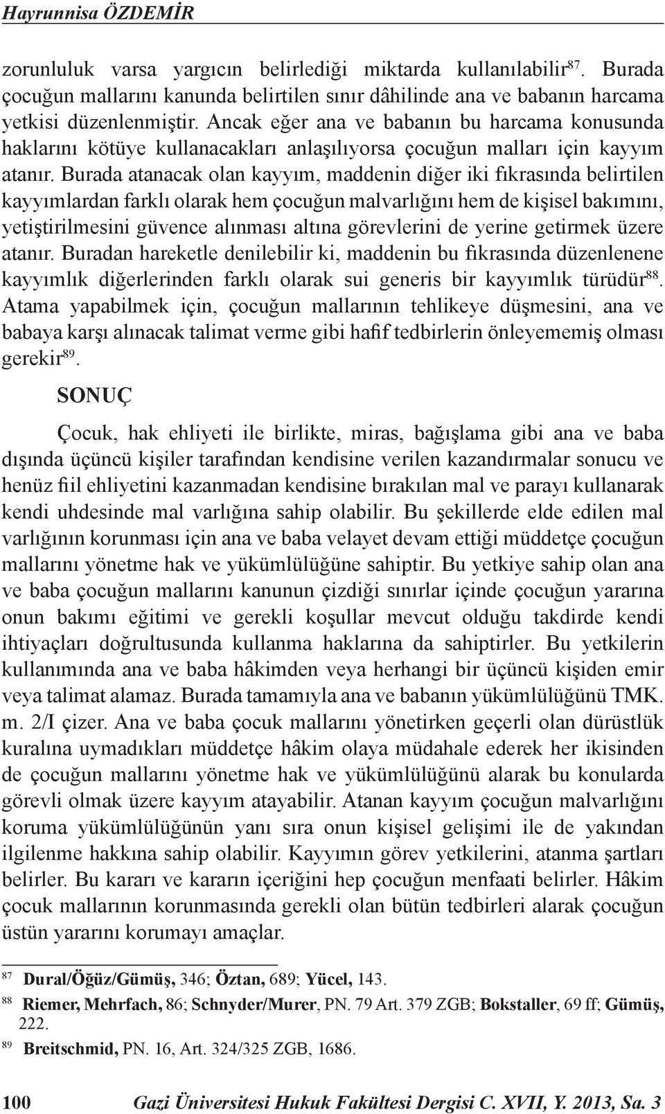 Burada atanacak olan kayyım, maddenin diğer iki fıkrasında belirtilen kayyımlardan farklı olarak hem çocuğun malvarlığını hem de kişisel bakımını, yetiştirilmesini güvence alınması altına görevlerini