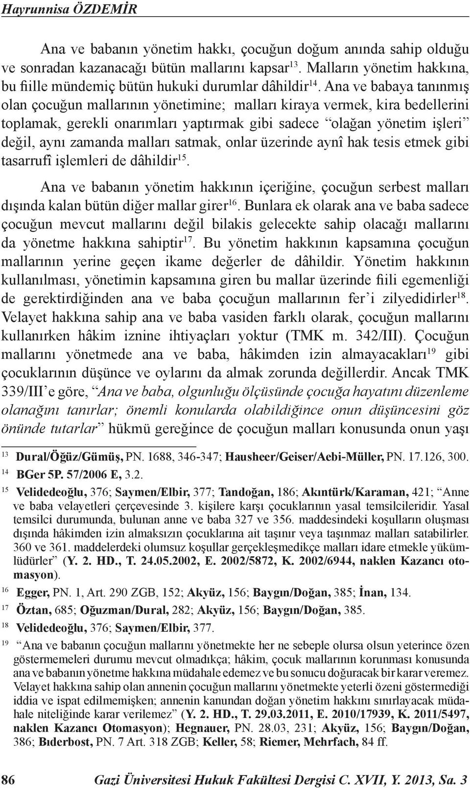 Ana ve babaya tanınmış olan çocuğun mallarının yönetimine; malları kiraya vermek, kira bedellerini toplamak, gerekli onarımları yaptırmak gibi sadece olağan yönetim işleri değil, aynı zamanda malları