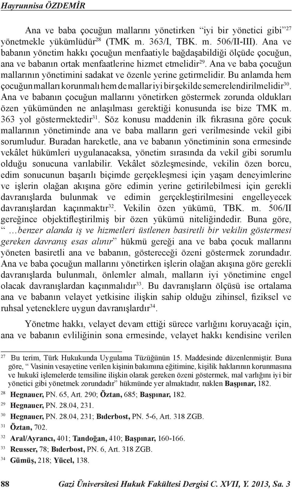 Ana ve baba çocuğun mallarının yönetimini sadakat ve özenle yerine getirmelidir. Bu anlamda hem çocuğun malları korunmalı hem de mallar iyi bir şekilde semerelendirilmelidir 30.