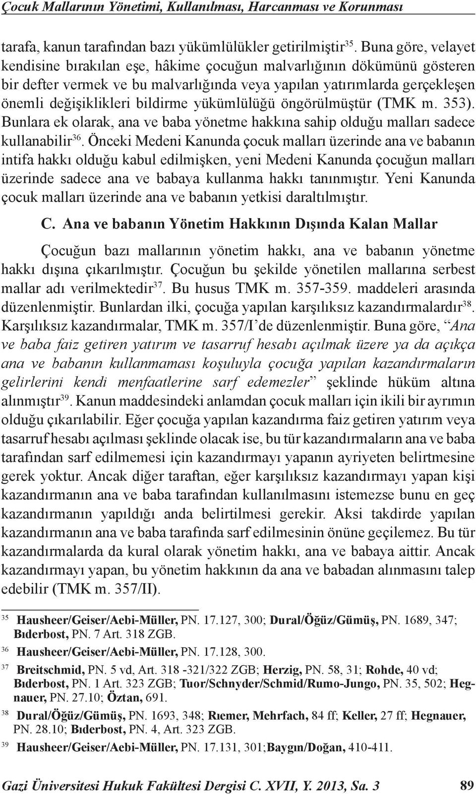 yükümlülüğü öngörülmüştür (TMK m. 353). Bunlara ek olarak, ana ve baba yönetme hakkına sahip olduğu malları sadece kullanabilir 36.