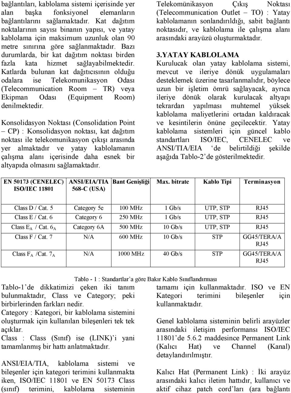 Bazı durumlarda, bir kat dağıtım noktası birden fazla kata hizmet sağlayabilmektedir.