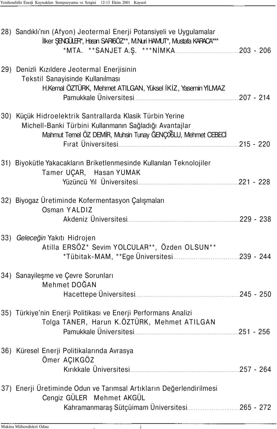 Kemal ÖZTÜRK, Mehmet ATILGAN, Yüksel İKİZ, Yasemin YILMAZ Pamukkale Üniversitesi 207-214 30) Küçük Hidroelektrik Santrallarda Klasik Türbin Yerine Michell-Banki Türbini Kullanmanın Sağladığı