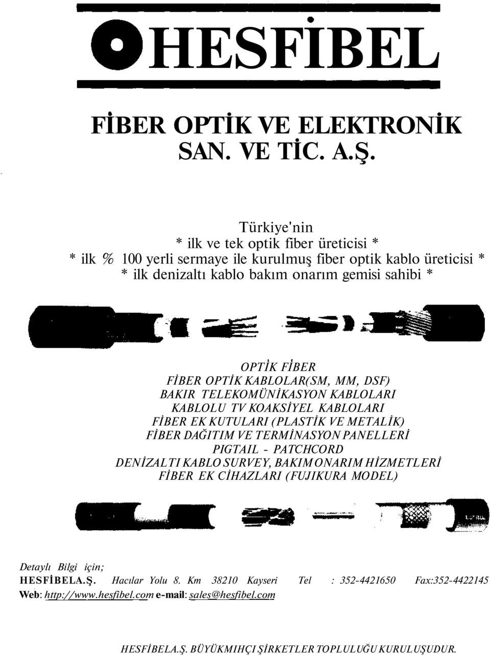 FİBER OPTİK KABLOLAR(SM, MM, DSF) BAKIR TELEKOMÜNİKASYON KABLOLARI KABLOLU TV KOAKSİYEL KABLOLARI FİBER EK KUTULARI (PLASTİK VE METALİK) FİBER DAĞITIM VE TERMİNASYON PANELLERİ