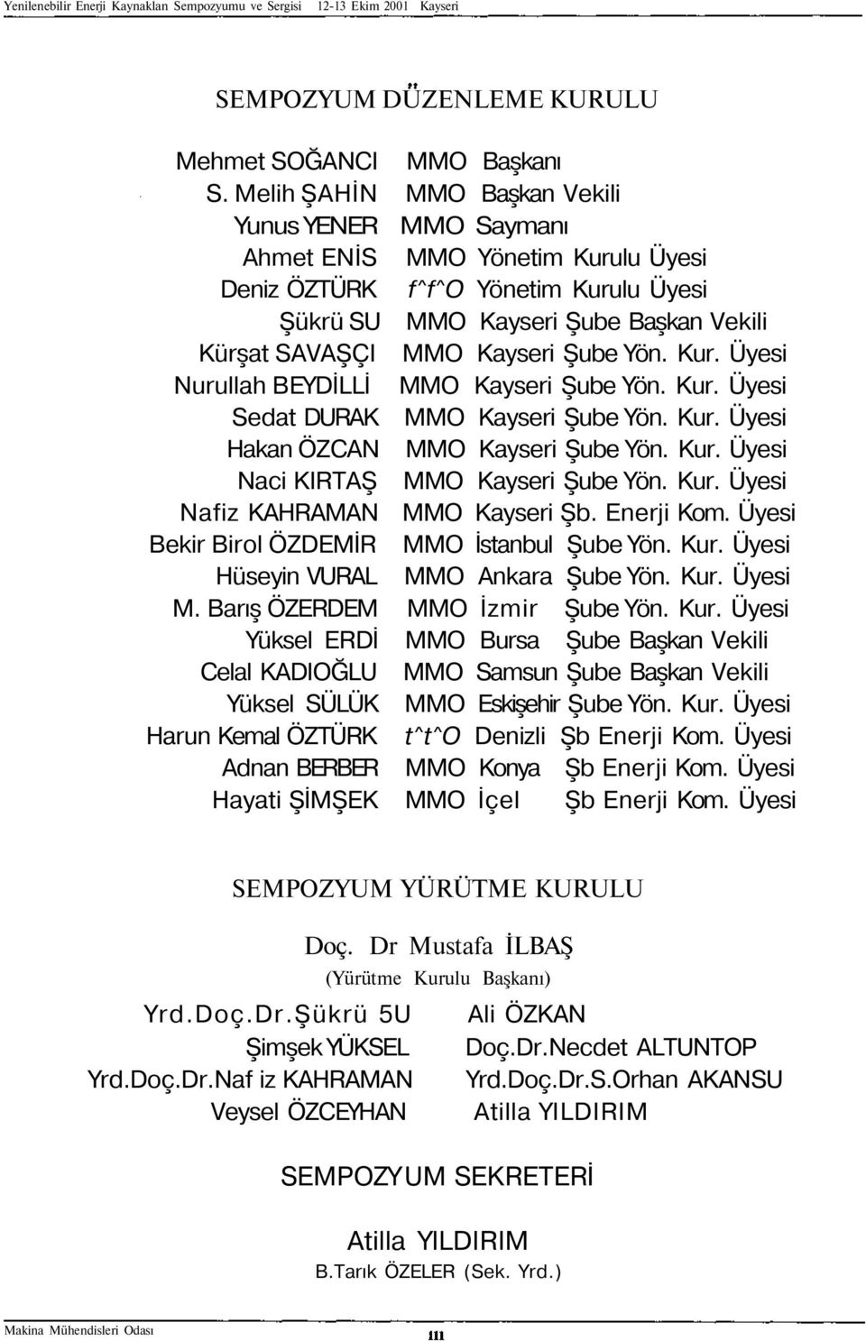 Şube Yön. Kur. Üyesi Nurullah BEYDİLLİ MMO Kayseri Şube Yön. Kur. Üyesi Sedat DURAK MMO Kayseri Şube Yön. Kur. Üyesi Hakan ÖZCAN MMO Kayseri Şube Yön. Kur. Üyesi Naci KIRTAŞ MMO Kayseri Şube Yön. Kur. Üyesi Nafiz KAHRAMAN MMO Kayseri Şb.