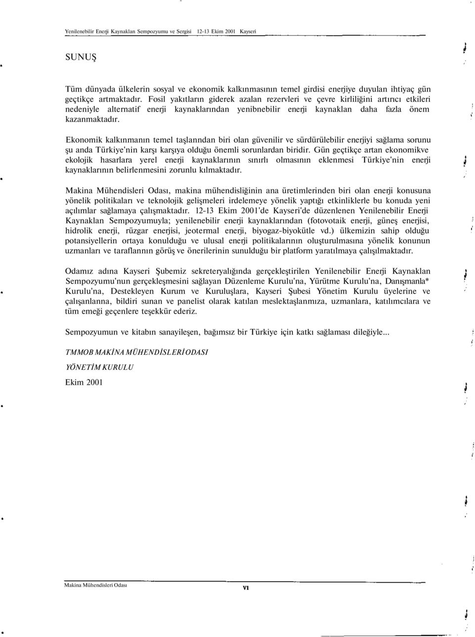 Ekonomik kalkınmanın temel taşlanndan biri olan güvenilir ve sürdürülebilir enerjiyi sağlama sorunu şu anda Türkiye'nin karşı karşıya olduğu önemli sorunlardan biridir.