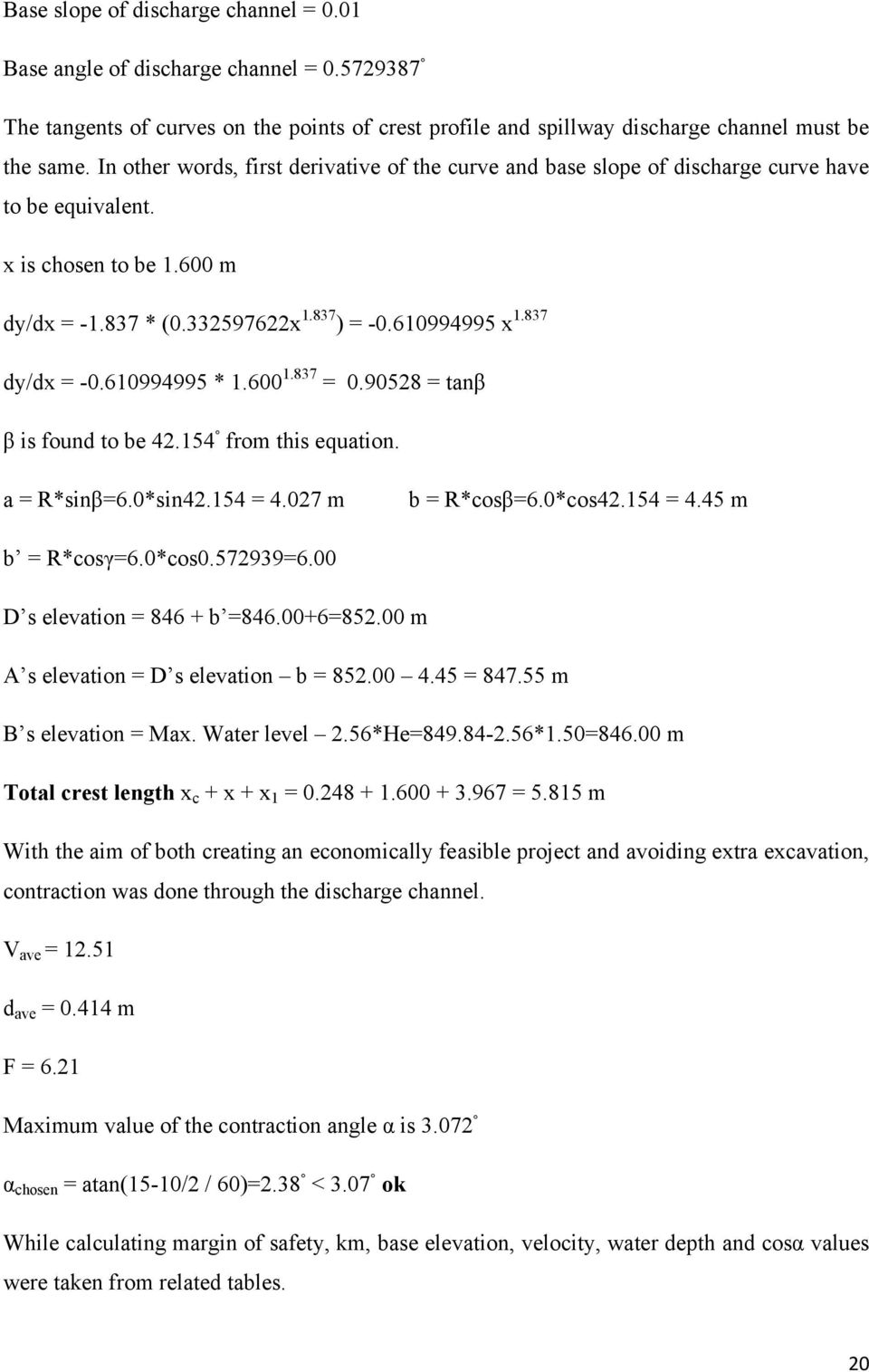 610994995 * 1.600 1.837 = 0.9058 = tanβ β is found to be 4.154 from this equation. a = R*sinβ=6.0*sin4.154 = 4.07 m b = R*cosβ=6.0*cos4.154 = 4.45 m b = R*cosγ=6.0*cos0.57939=6.