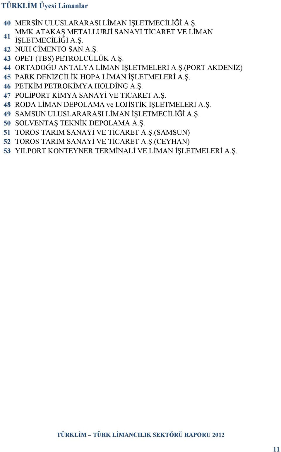 Ş. 48 RODA LĐMAN DEPOLAMA ve LOJĐSTĐK ĐŞLETMELERĐ A.Ş. 49 SAMSUN ULUSLARARASI LĐMAN ĐŞLETMECĐLĐĞĐ A.Ş. 50 SOLVENTAŞ TEKNĐK DEPOLAMA A.Ş. 51 TOROS TARIM SANAYĐ VE TĐCARET A.