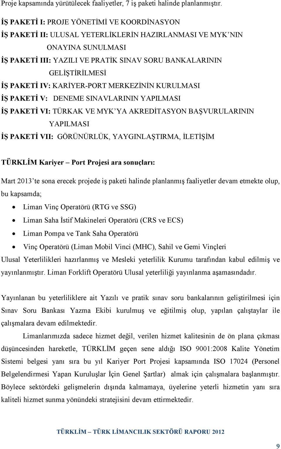 PAKETĐ IV: KARĐYER-PORT MERKEZĐNĐN KURULMASI ĐŞ PAKETĐ V: DENEME SINAVLARININ YAPILMASI ĐŞ PAKETĐ VI: TÜRKAK VE MYK YA AKREDĐTASYON BAŞVURULARININ YAPILMASI ĐŞ PAKETĐ VII: GÖRÜNÜRLÜK, YAYGINLAŞTIRMA,