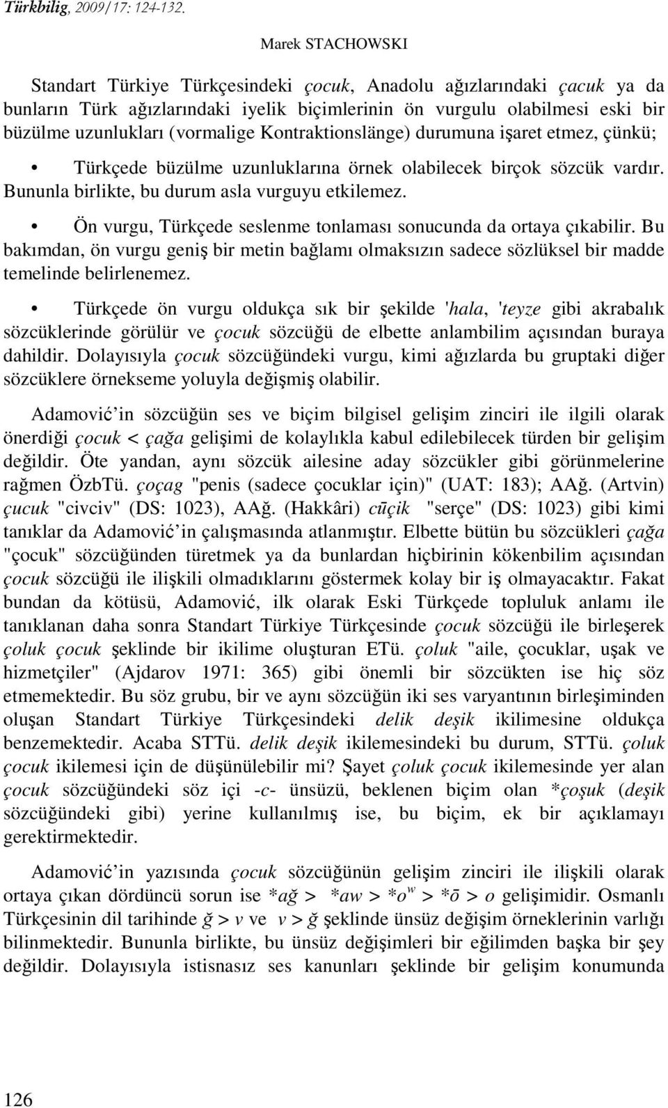 Ön vurgu, Türkçede seslenme tonlaması sonucunda da ortaya çıkabilir. Bu bakımdan, ön vurgu geniş bir metin bağlamı olmaksızın sadece sözlüksel bir madde temelinde belirlenemez.