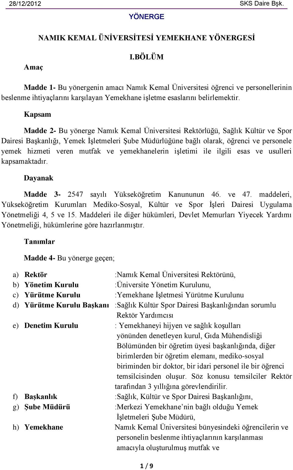 Kapsam Madde 2- Bu yönerge Namık Kemal Üniversitesi Rektörlüğü, Sağlık Kültür ve Spor Dairesi Başkanlığı, Yemek İşletmeleri Şube Müdürlüğüne bağlı olarak, öğrenci ve personele yemek hizmeti veren