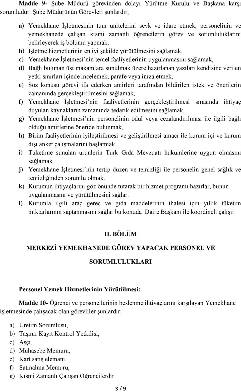 belirleyerek iş bölümü yapmak, b) İşletme hizmetlerinin en iyi şekilde yürütülmesini sağlamak, c) Yemekhane İşletmesi nin temel faaliyetlerinin uygulanmasını sağlamak, d) Bağlı bulunan üst makamlara