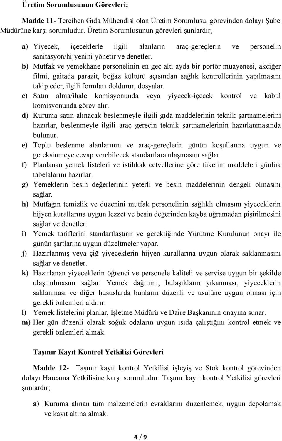 b) Mutfak ve yemekhane personelinin en geç altı ayda bir portör muayenesi, akciğer filmi, gaitada parazit, boğaz kültürü açısından sağlık kontrollerinin yapılmasını takip eder, ilgili formları