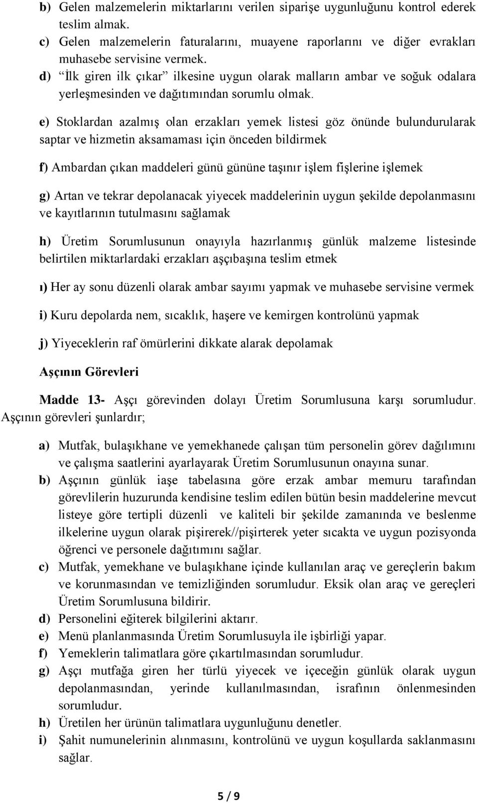 e) Stoklardan azalmış olan erzakları yemek listesi göz önünde bulundurularak saptar ve hizmetin aksamaması için önceden bildirmek f) Ambardan çıkan maddeleri günü gününe taşınır işlem fişlerine