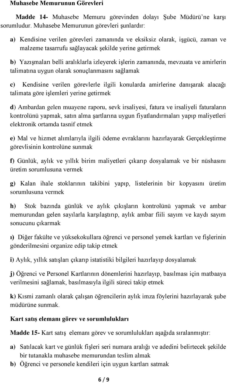 aralıklarla izleyerek işlerin zamanında, mevzuata ve amirlerin talimatına uygun olarak sonuçlanmasını sağlamak c) Kendisine verilen görevlerle ilgili konularda amirlerine danışarak alacağı talimata