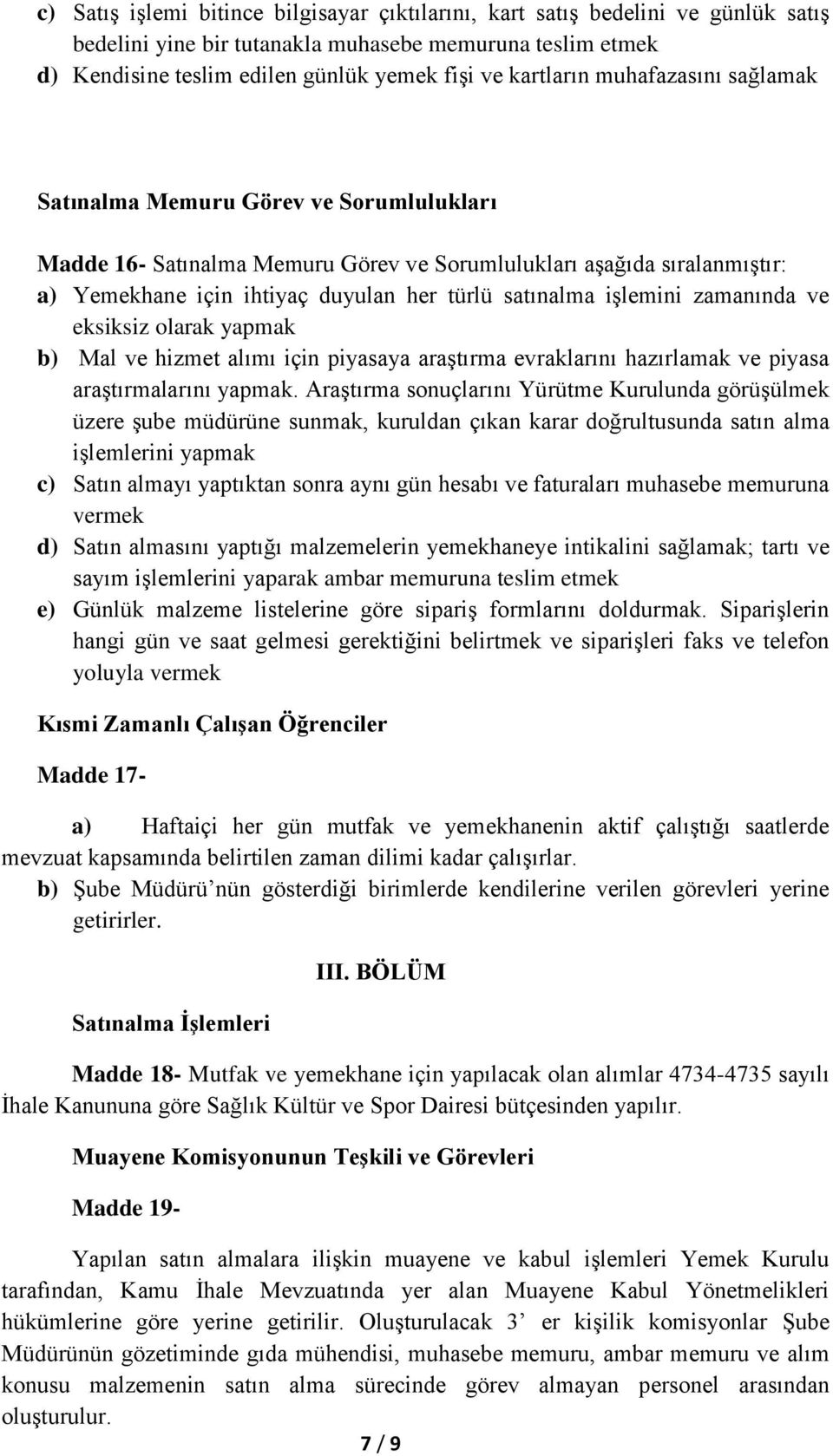 satınalma işlemini zamanında ve eksiksiz olarak yapmak b) Mal ve hizmet alımı için piyasaya araştırma evraklarını hazırlamak ve piyasa araştırmalarını yapmak.