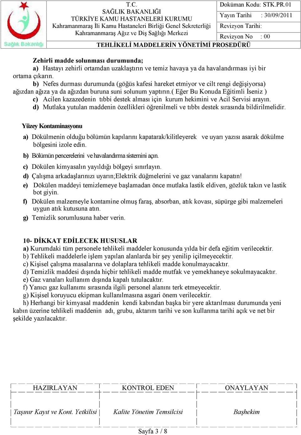 ( Eğer Bu Konuda Eğitimli İseniz ) c) Acilen kazazedenin tıbbi destek alması için kurum hekimini ve Acil Servisi arayın.