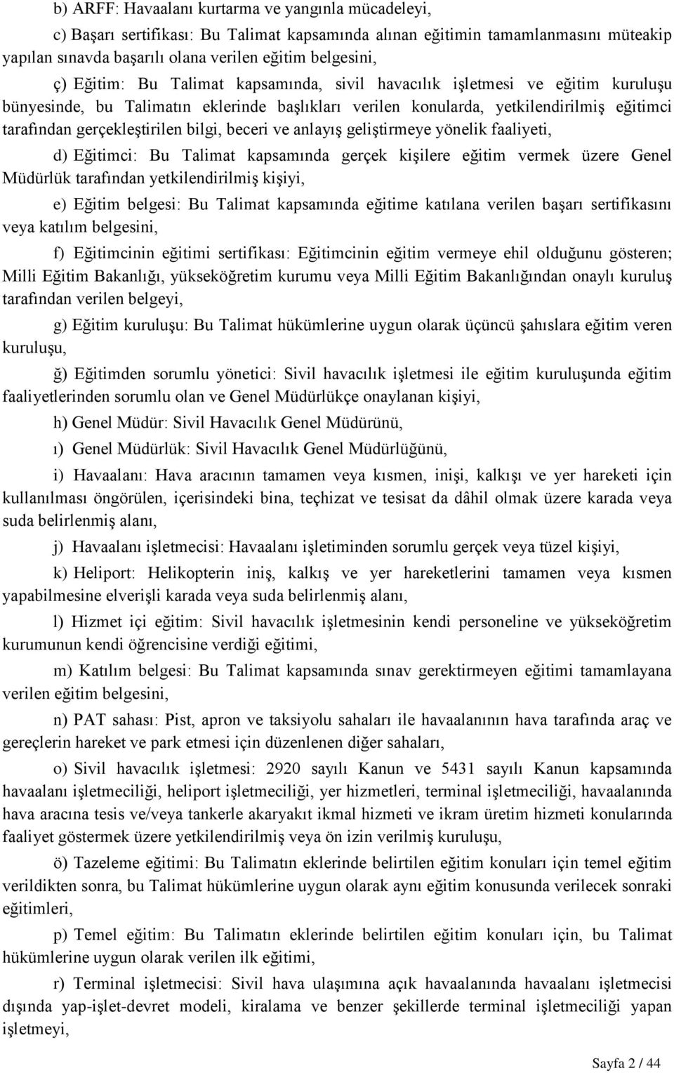 bilgi, beceri ve anlayış geliştirmeye yönelik faaliyeti, d) Eğitimci: Bu Talimat kapsamında gerçek kişilere eğitim vermek üzere Genel Müdürlük tarafından yetkilendirilmiş kişiyi, e) Eğitim belgesi: