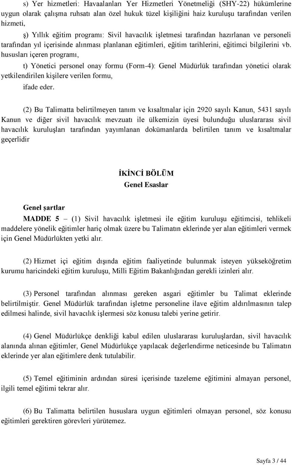 hususları içeren programı, t) Yönetici personel onay formu (Form-4): Genel Müdürlük tarafından yönetici olarak yetkilendirilen kişilere verilen formu, ifade eder.